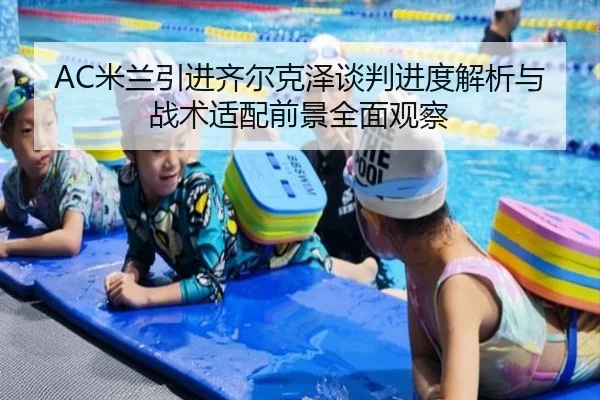 AC米兰引进齐尔克泽谈判进度解析与战术适配前景全面观察